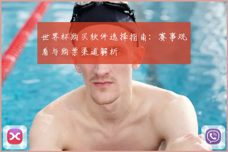 世界杯购买软件选择指南：赛事观看与购票渠道解析