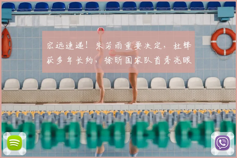 宏远速递！朱芳雨重要决定，杜锋获多年长约，徐昕国家队首秀亮眼