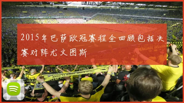 2015年巴萨欧冠赛程全回顾包括决赛对阵尤文图斯