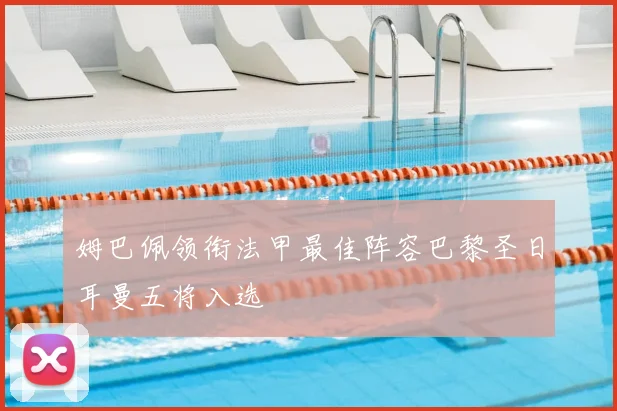 姆巴佩领衔法甲最佳阵容巴黎圣日耳曼五将入选