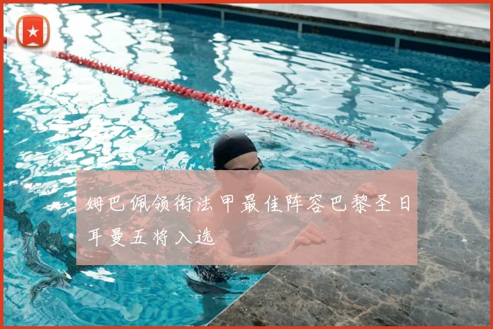 姆巴佩领衔法甲最佳阵容巴黎圣日耳曼五将入选