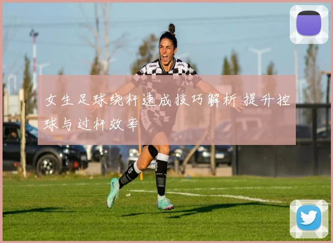 女生足球绕杆速成技巧解析 提升控球与过杆效率