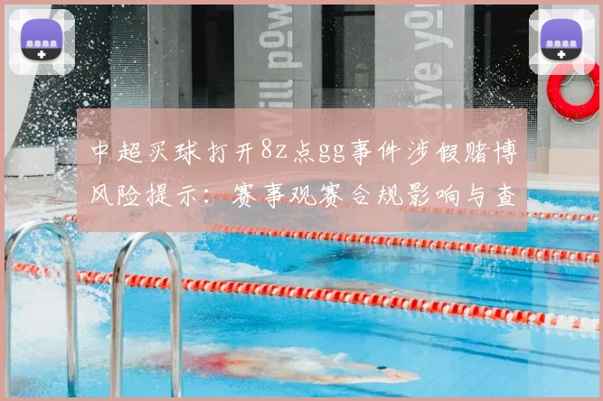 中超买球打开8z点gg事件涉假赌博风险提示：赛事观赛合规影响与查处进展